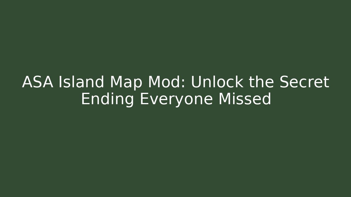 ASA Island Map Mod: Unlock the Secret Ending Everyone Missed