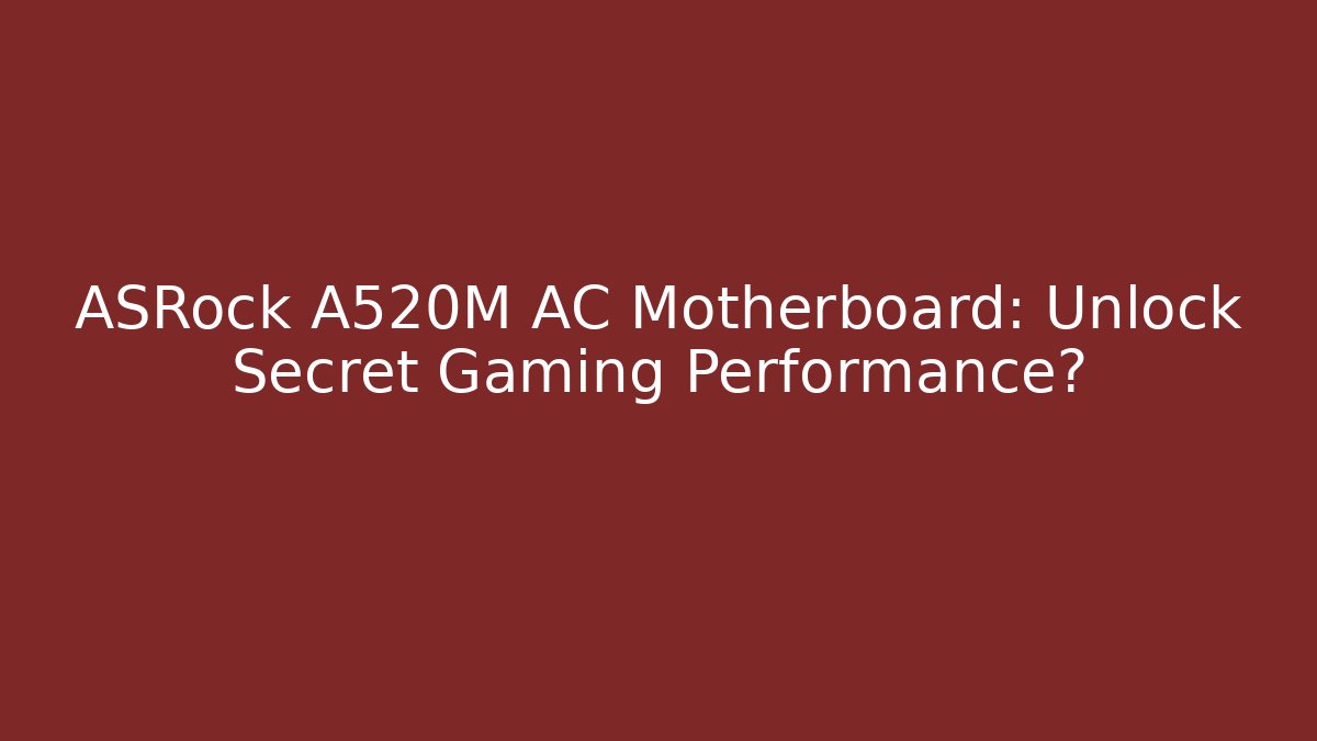 ASRock A520M AC Motherboard: Unlock Secret Gaming Performance?