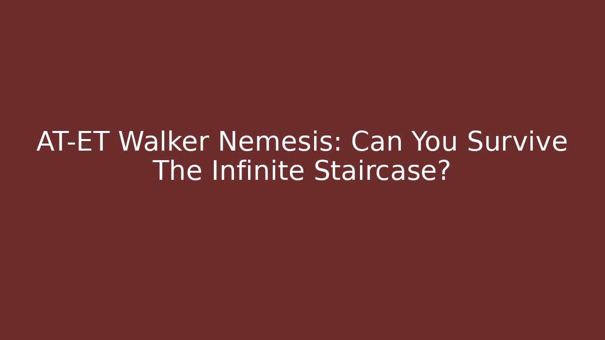 AT-ET Walker Nemesis: Can You Survive The Infinite Staircase? - The Family Holidays