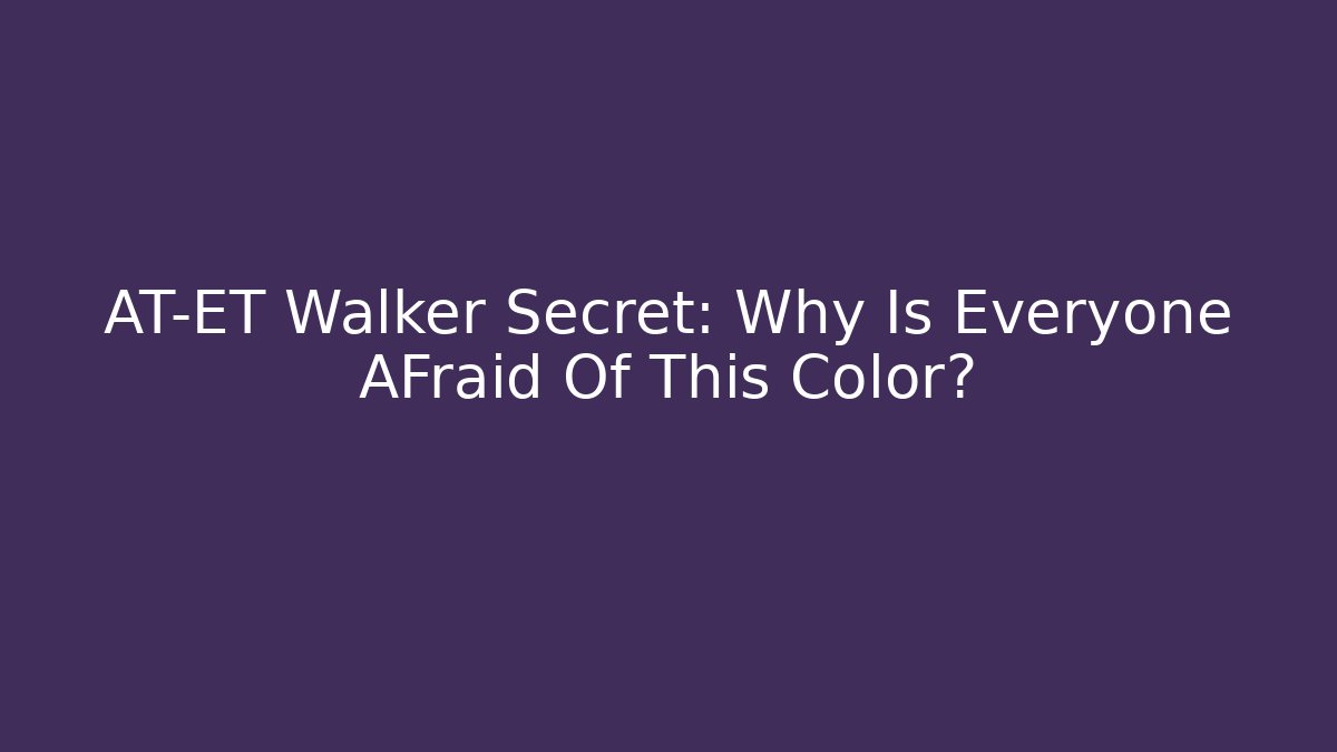 AT-ET Walker Secret: Why Is Everyone AFraid Of This Color?