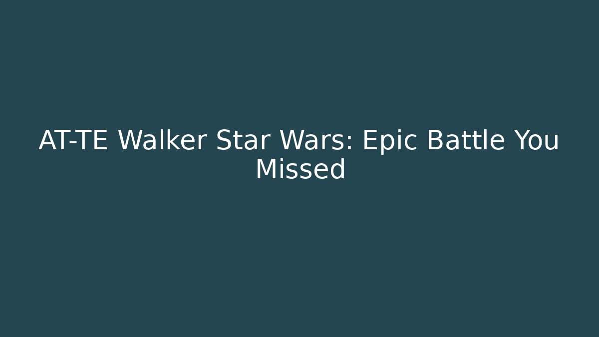 AT-TE Walker Star Wars: Epic Battle You Missed