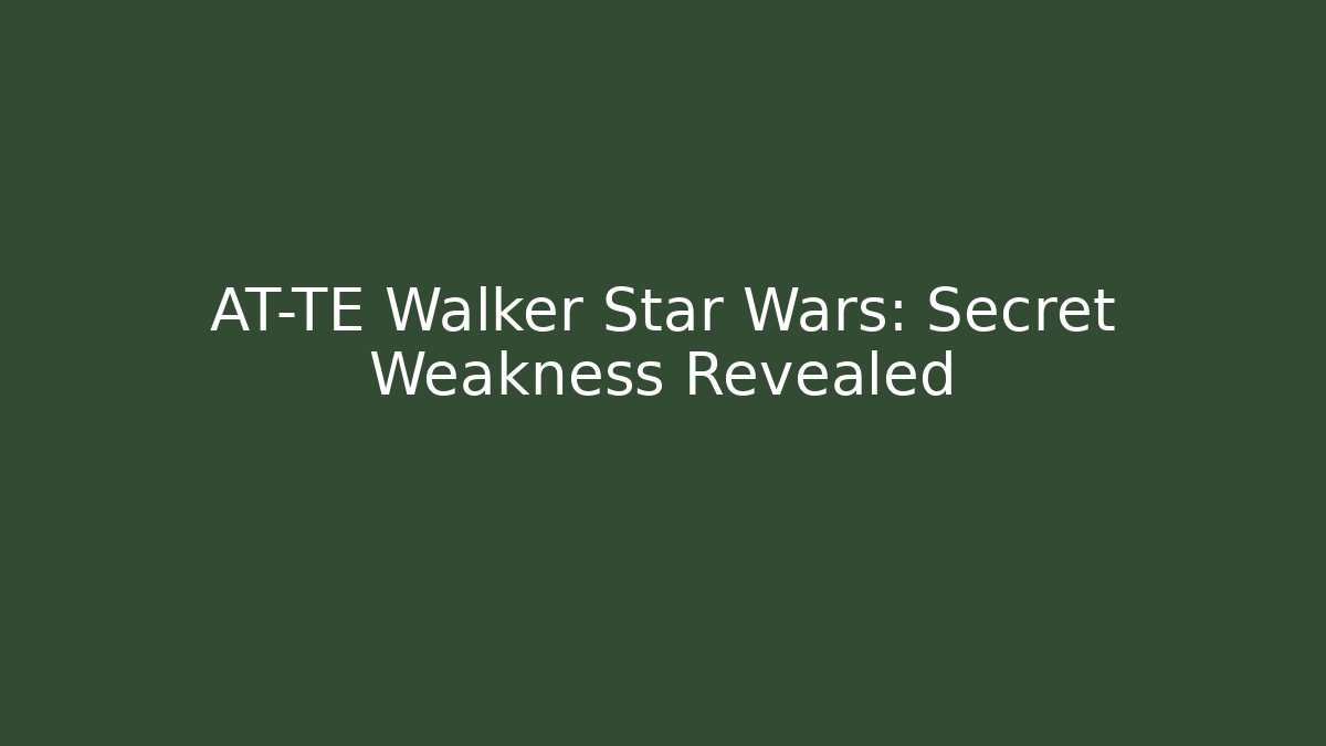 AT-TE Walker Star Wars: Secret Weakness Revealed