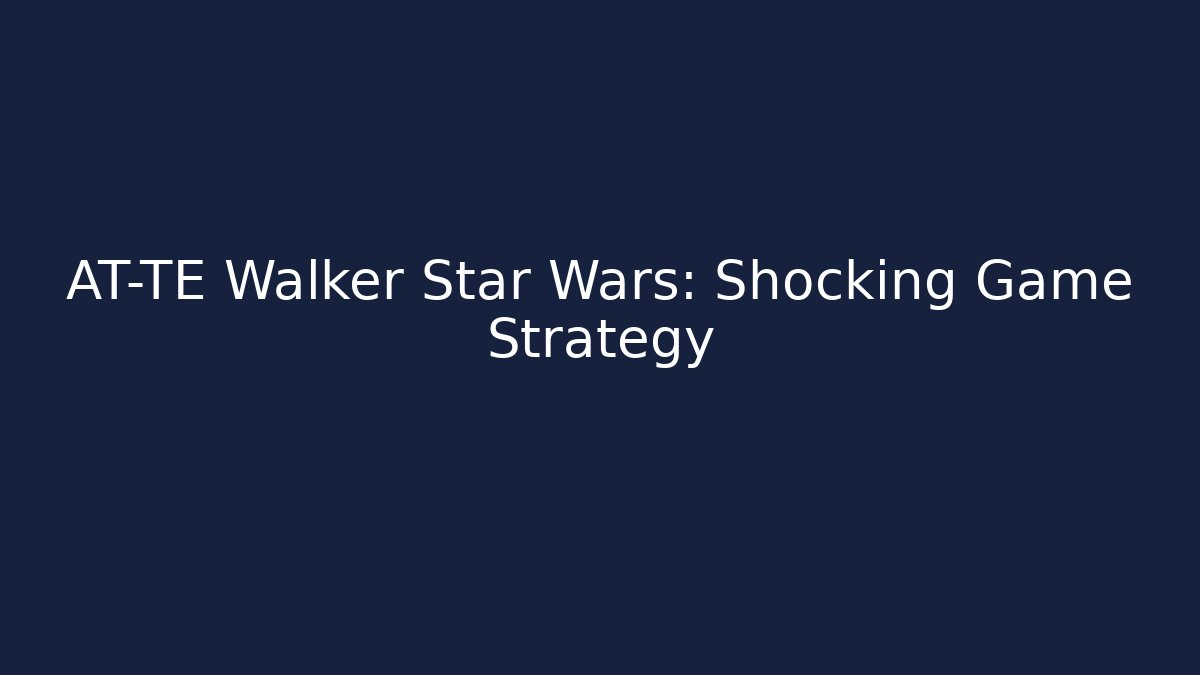AT-TE Walker Star Wars: Shocking Game Strategy