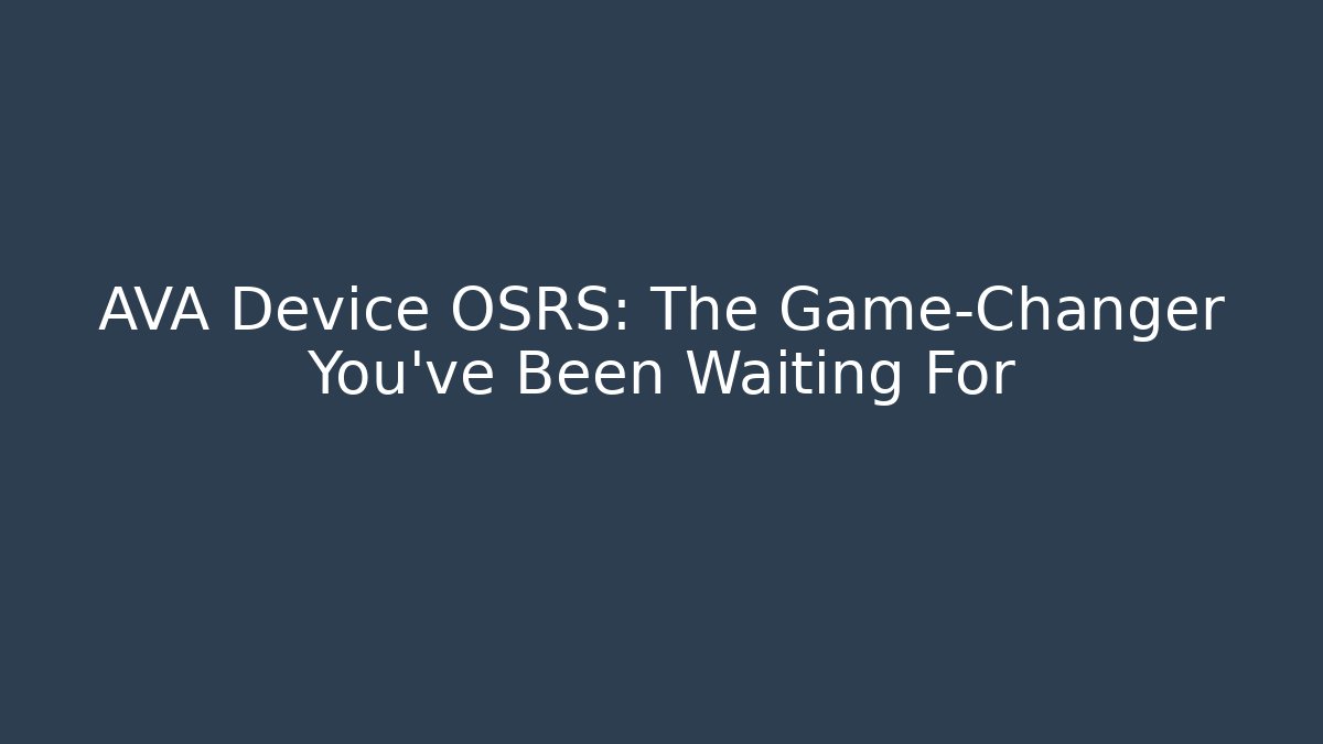 AVA Device OSRS: The Game-Changer You’ve Been Waiting For