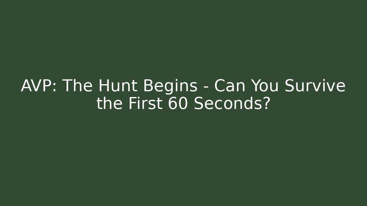 AVP: The Hunt Begins – Can You Survive the First 60 Seconds?