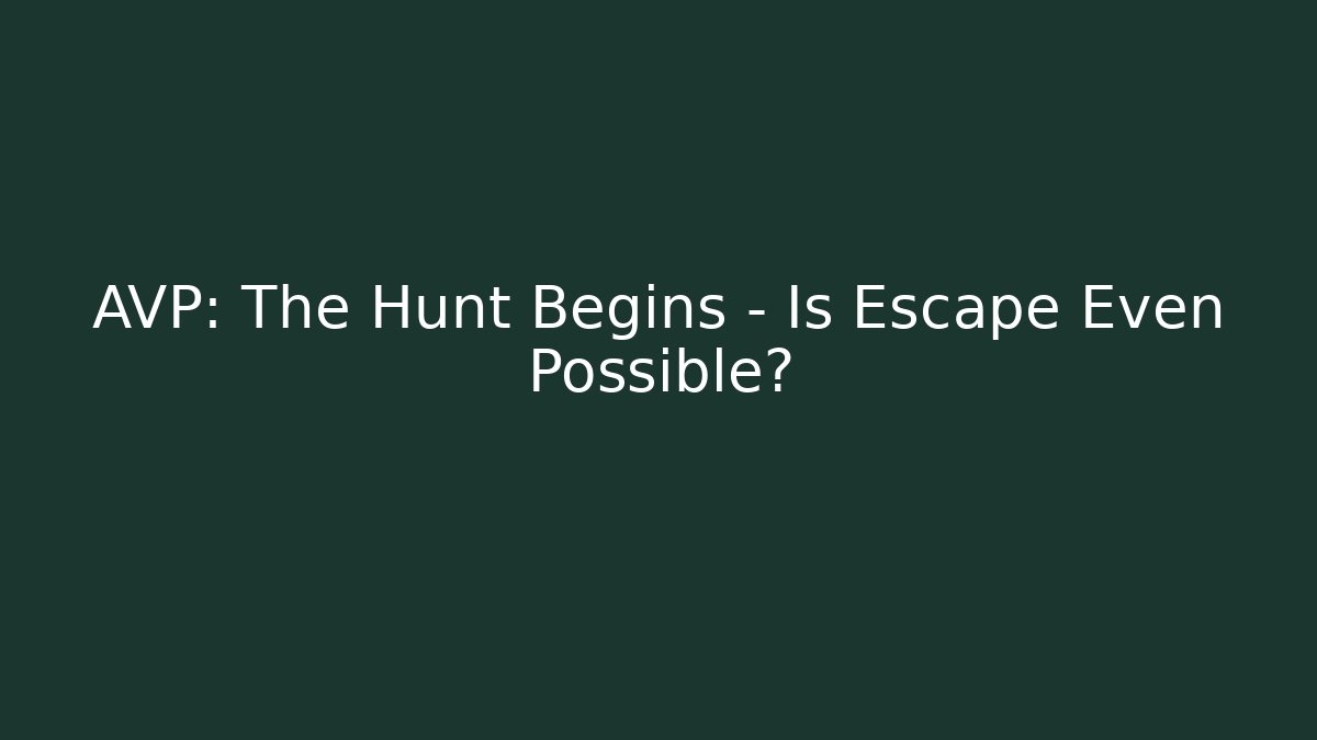 AVP: The Hunt Begins – Is Escape Even Possible?