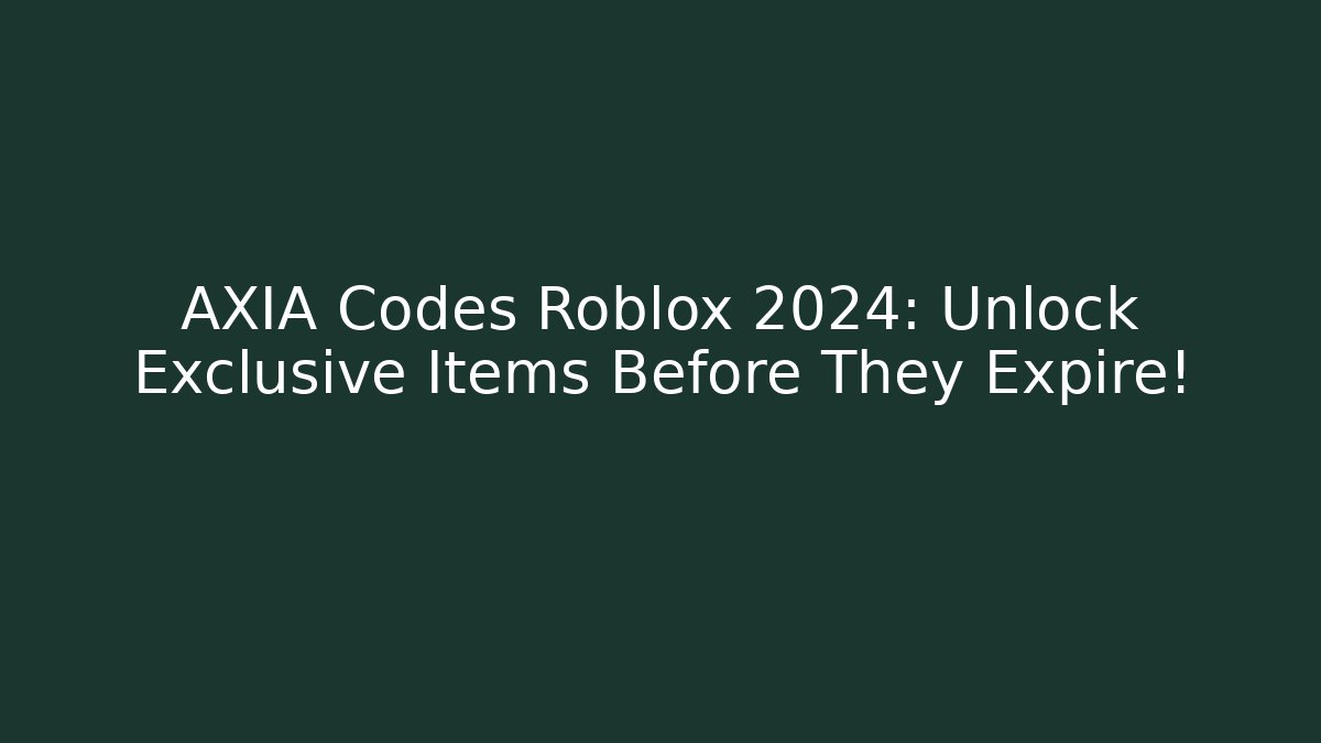 AXIA Codes Roblox 2024: Unlock Exclusive Items Before They Expire!