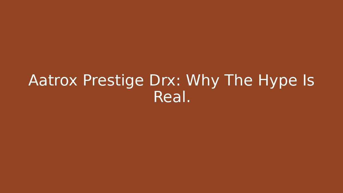 Aatrox Prestige Drx: Why The Hype Is Real.