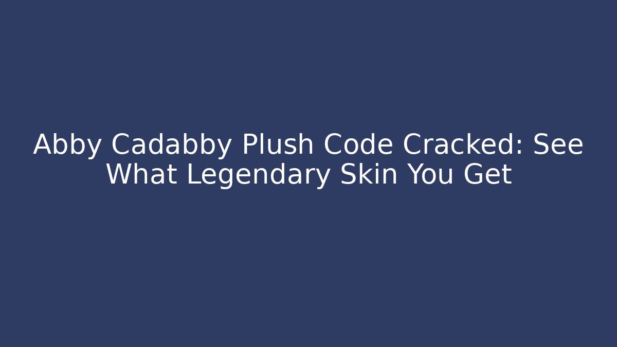 Abby Cadabby Plush Code Cracked: See What Legendary Skin You Get