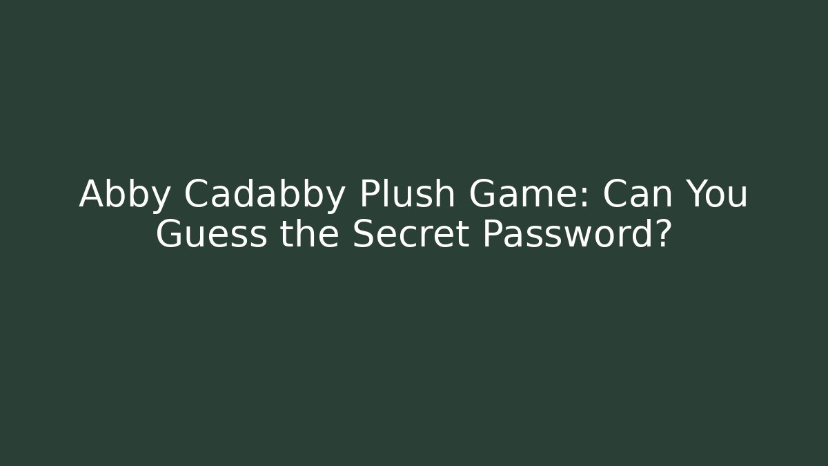 Abby Cadabby Plush Game: Can You Guess the Secret Password?