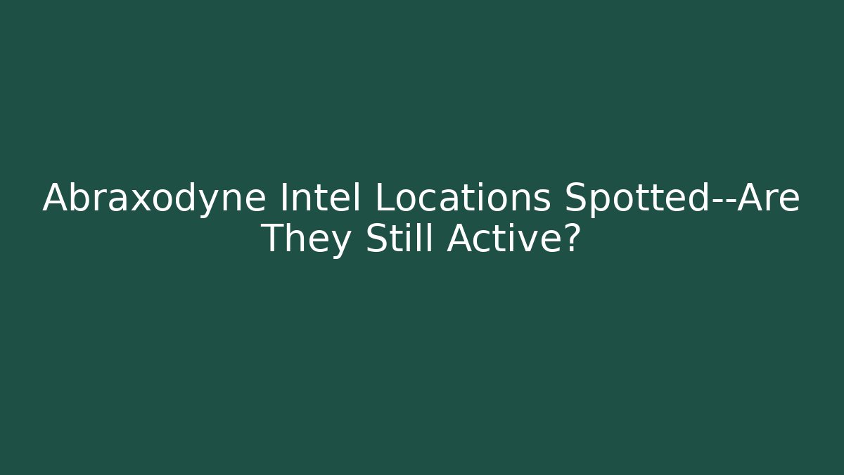 Abraxodyne Intel Locations Spotted—Are They Still Active?
