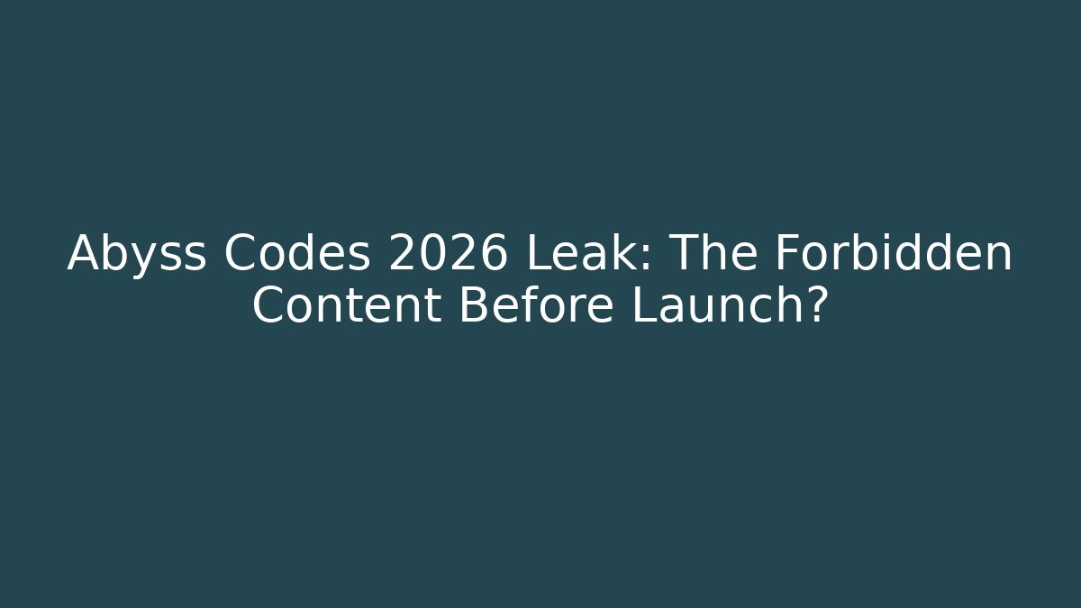 Abyss Codes 2026 Leak: The Forbidden Content Before Launch?
