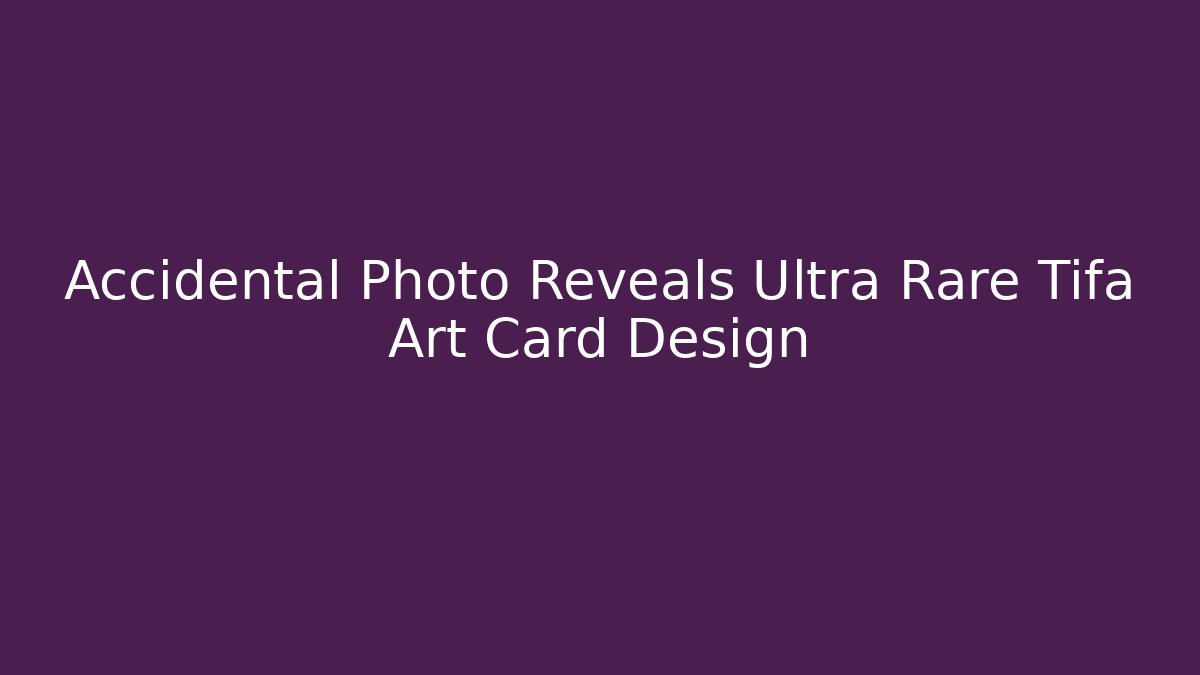 Accidental Photo Reveals Ultra Rare Tifa Art Card Design