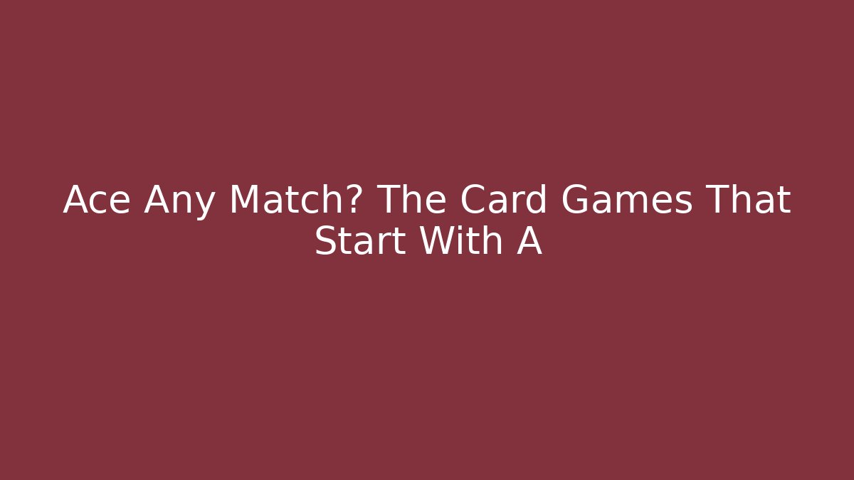Ace Any Match? The Card Games That Start With A