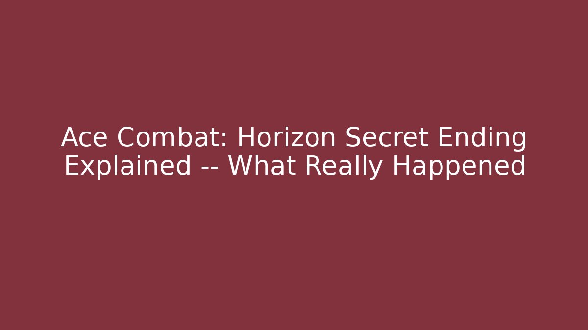 Ace Combat: Horizon Secret Ending Explained — What Really Happened