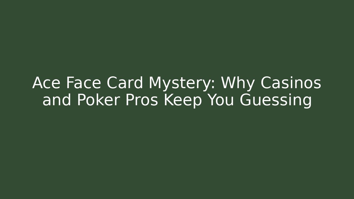 Ace Face Card Mystery: Why Casinos and Poker Pros Keep You Guessing - The Family Holidays