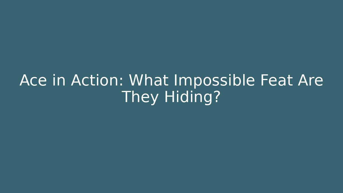 Ace in Action: What Impossible Feat Are They Hiding?