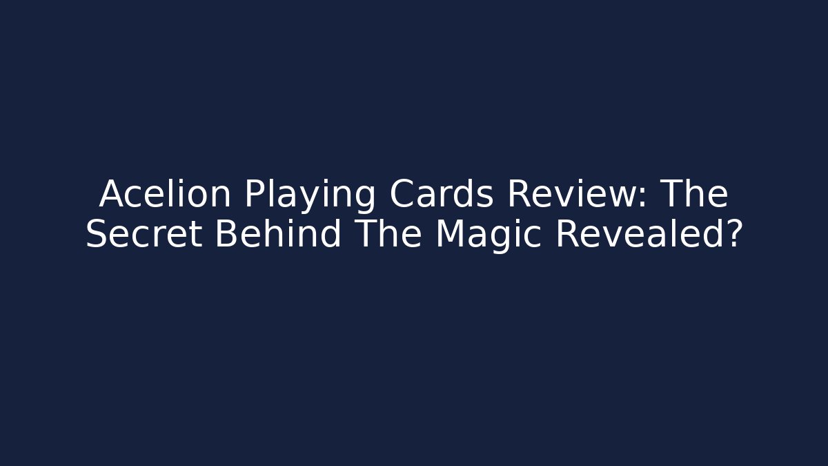 Acelion Playing Cards Review: The Secret Behind The Magic Revealed?