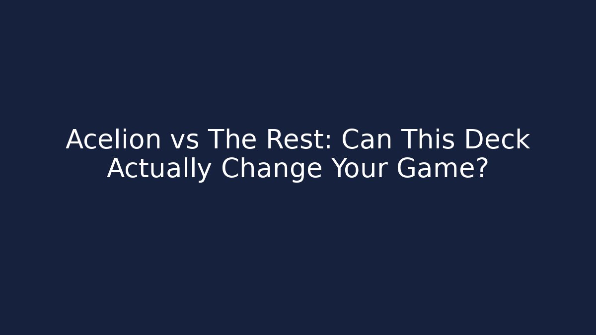 Acelion vs The Rest: Can This Deck Actually Change Your Game? - The Family Holidays