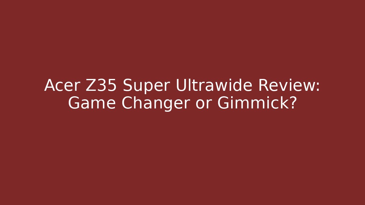 Acer Z35 Super Ultrawide Review: Game Changer or Gimmick?