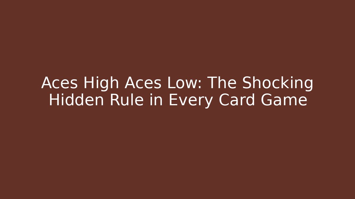 Aces High Aces Low: The Shocking Hidden Rule in Every Card Game