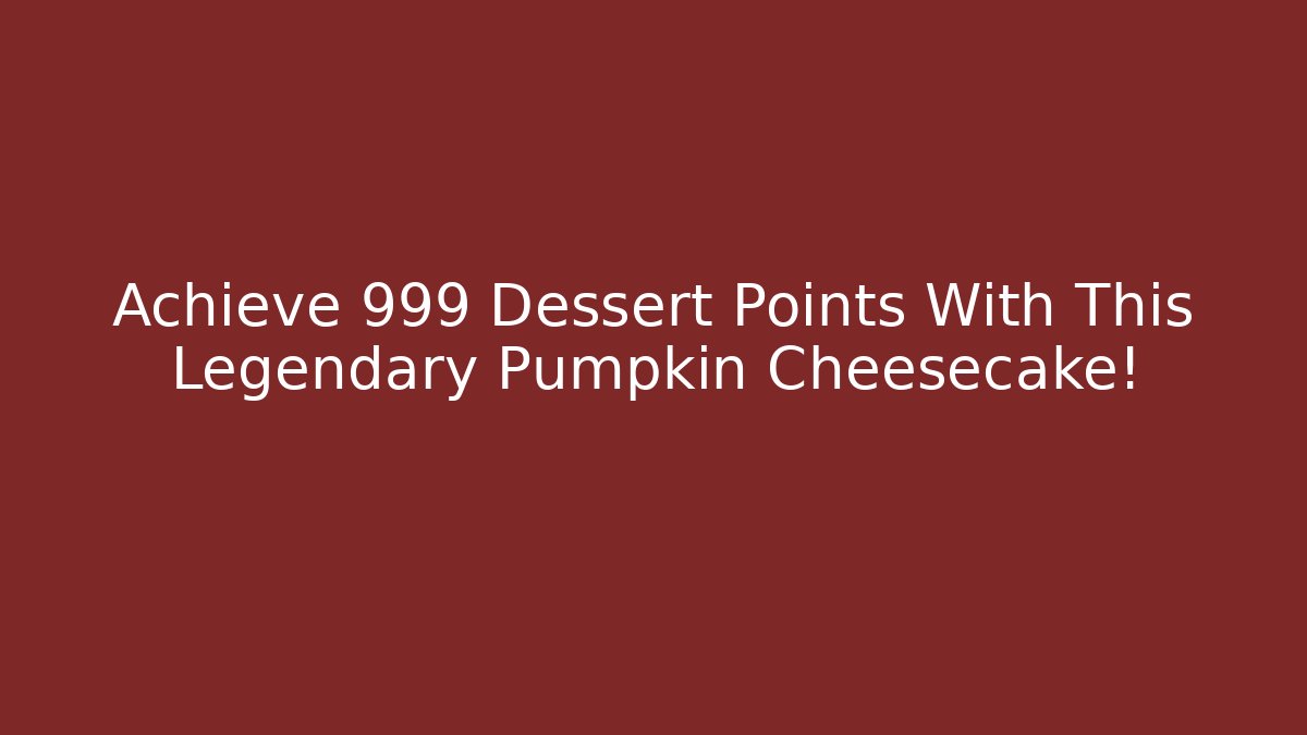 Achieve 999 Dessert Points With This Legendary Pumpkin Cheesecake! - The Family Holidays