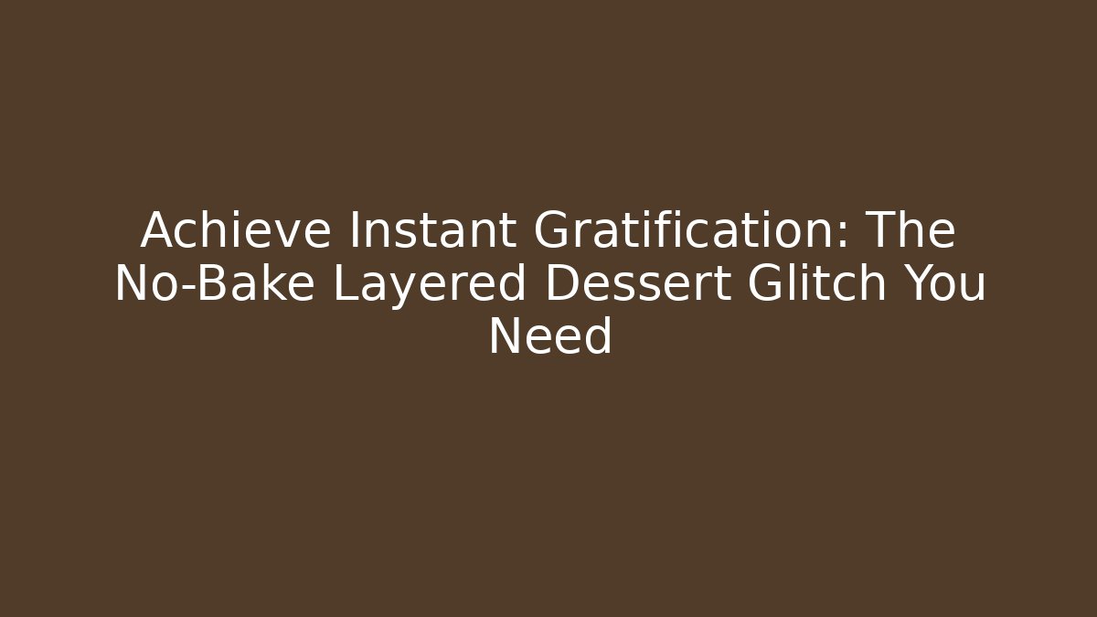 Achieve Instant Gratification: The No-Bake Layered Dessert Glitch You Need - The Family Holidays
