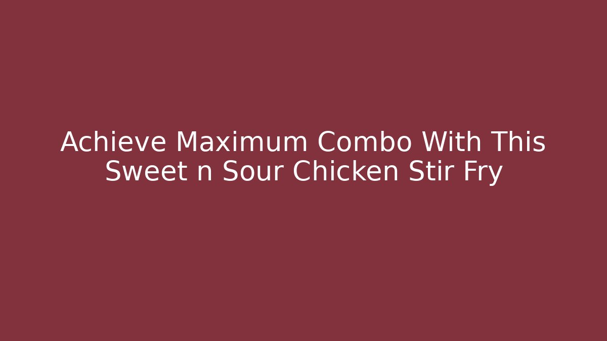 Achieve Maximum Combo With This Sweet n Sour Chicken Stir Fry