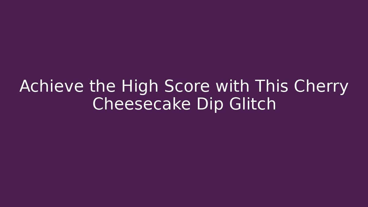 Achieve the High Score with This Cherry Cheesecake Dip Glitch