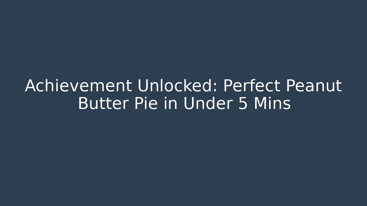 Achievement Unlocked: Perfect Peanut Butter Pie in Under 5 Mins