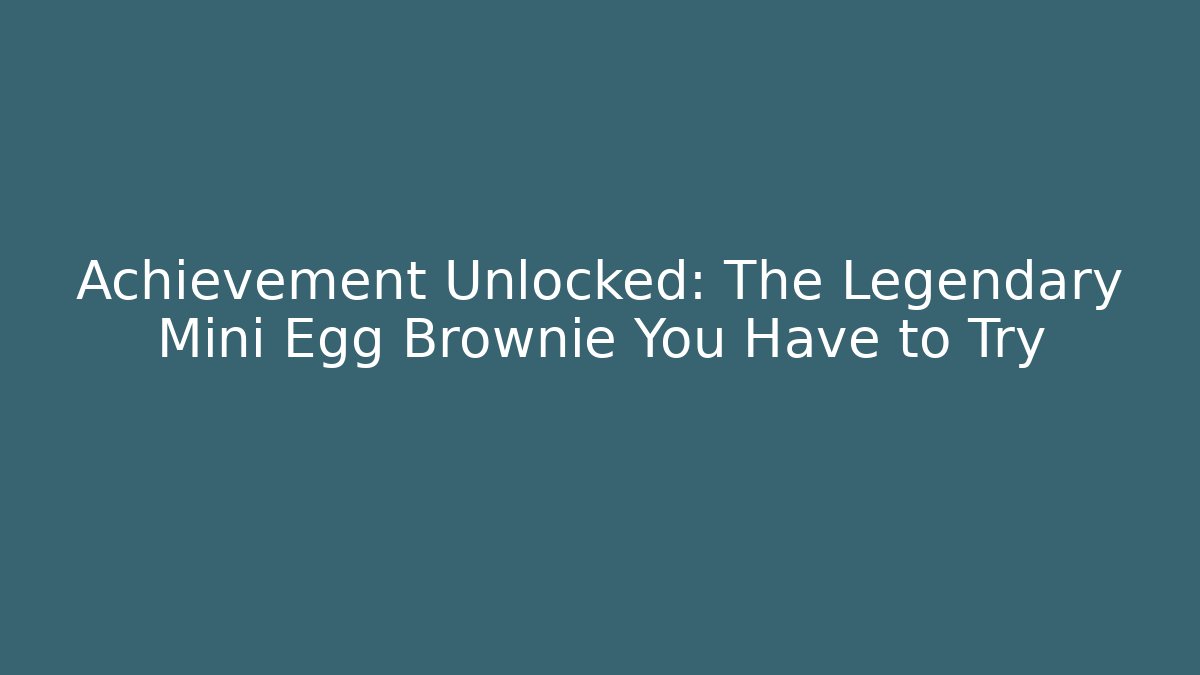 Achievement Unlocked: The Legendary Mini Egg Brownie You Have to Try