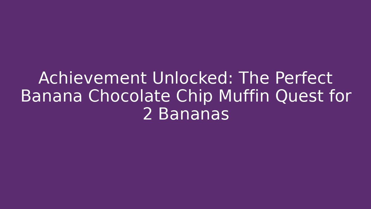Achievement Unlocked: The Perfect Banana Chocolate Chip Muffin Quest for 2 Bananas