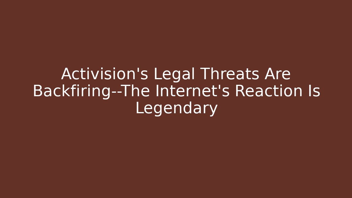 Activision's Legal Threats Are Backfiring—The Internet's Reaction Is Legendary