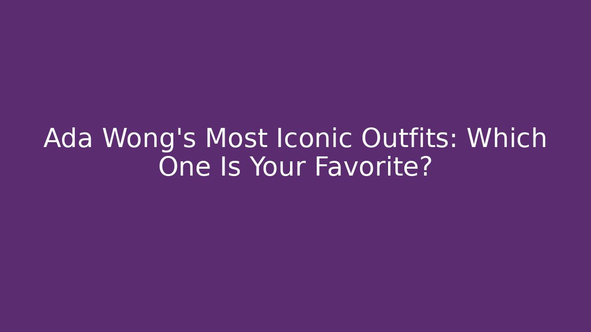 Ada Wong's Most Iconic Outfits: Which One Is Your Favorite?