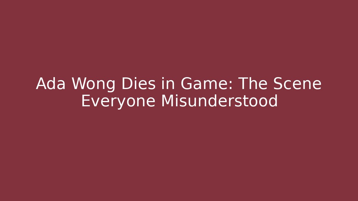 Ada Wong Dies in Game: The Scene Everyone Misunderstood