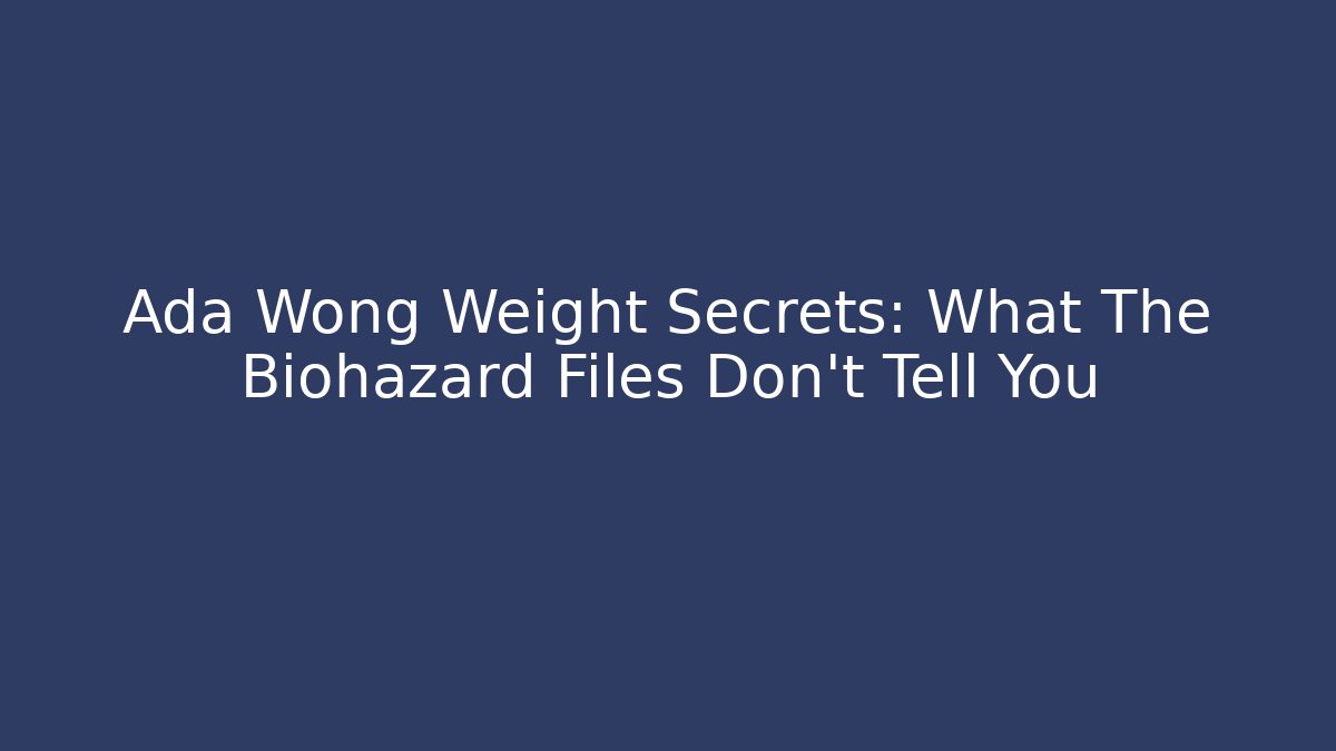 Ada Wong Weight Secrets: What The Biohazard Files Don't Tell You