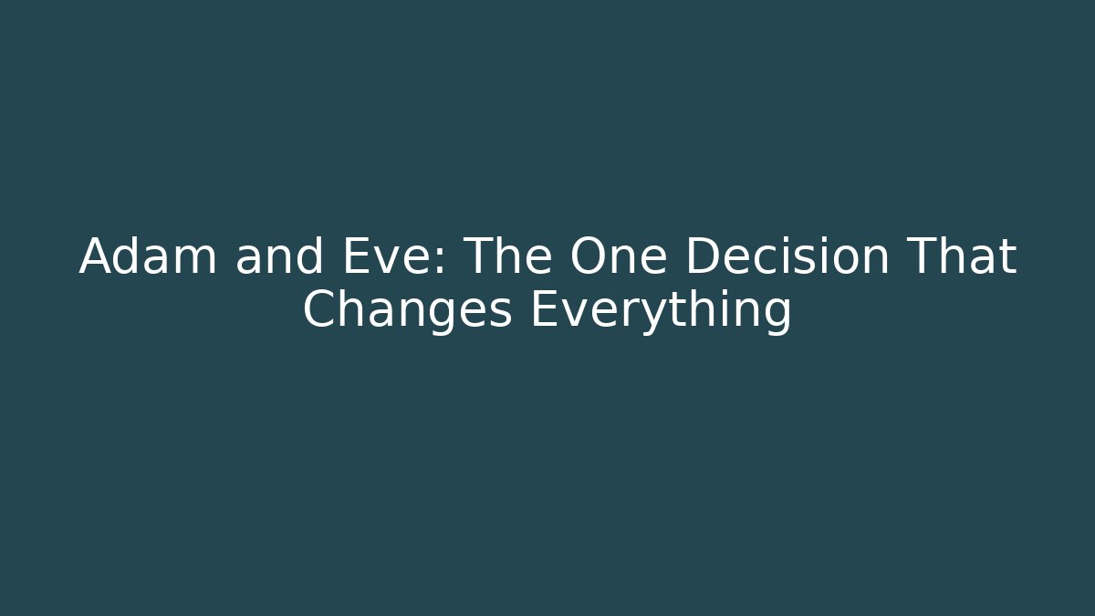 Adam and Eve: The One Decision That Changes Everything