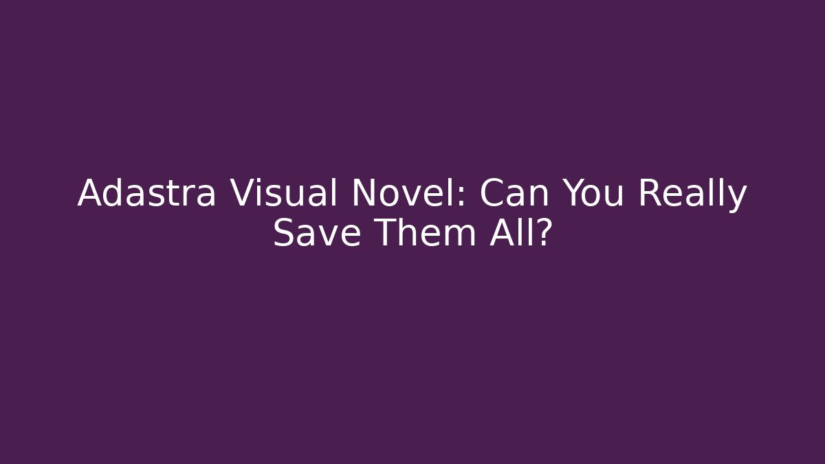 Adastra Visual Novel: Can You Really Save Them All?