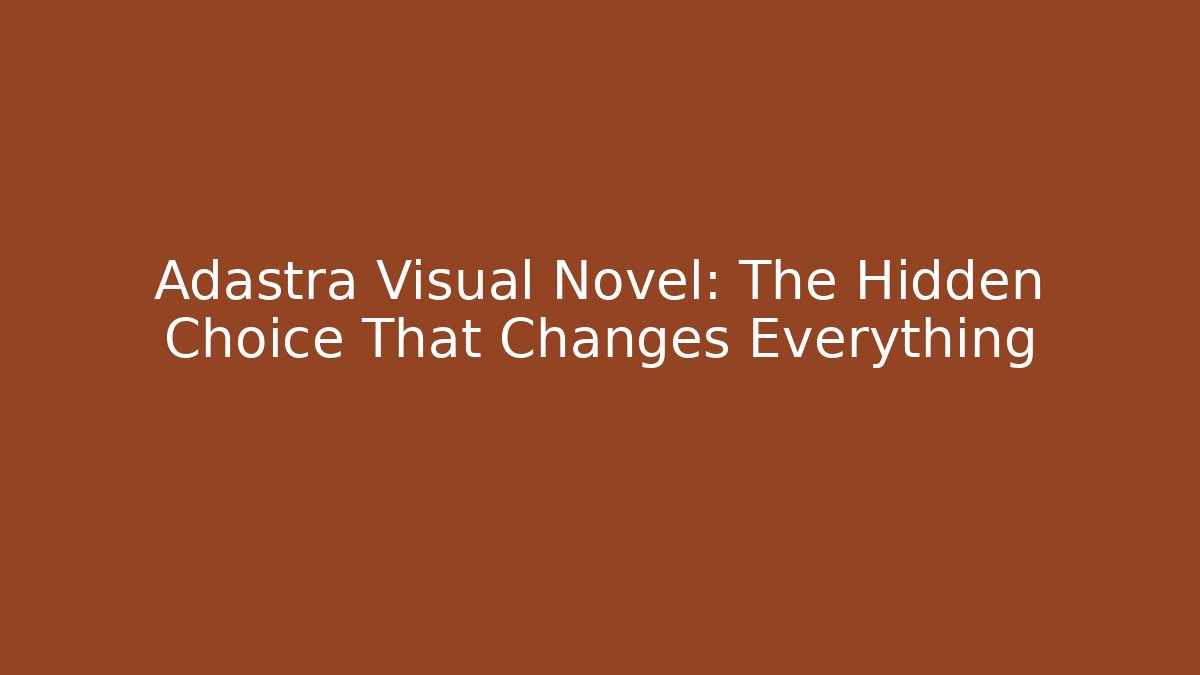 Adastra Visual Novel: The Hidden Choice That Changes Everything
