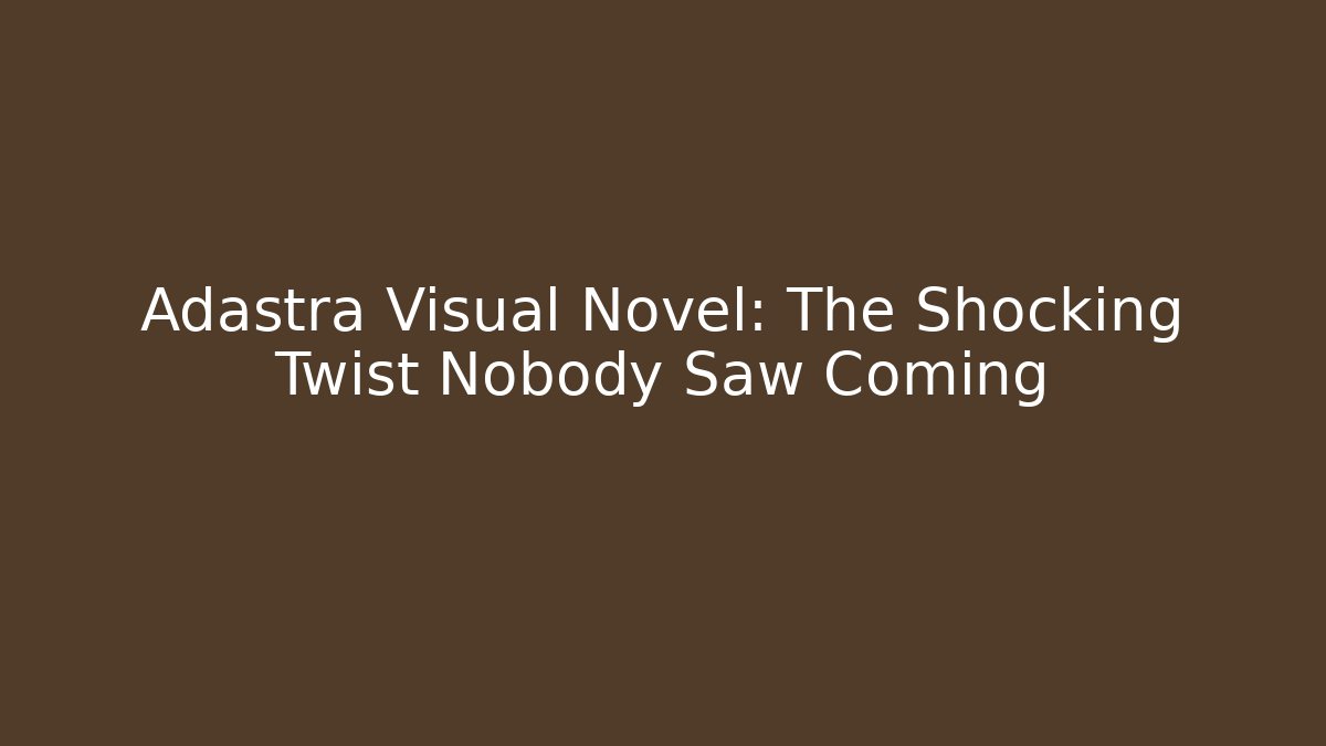 Adastra Visual Novel: The Shocking Twist Nobody Saw Coming