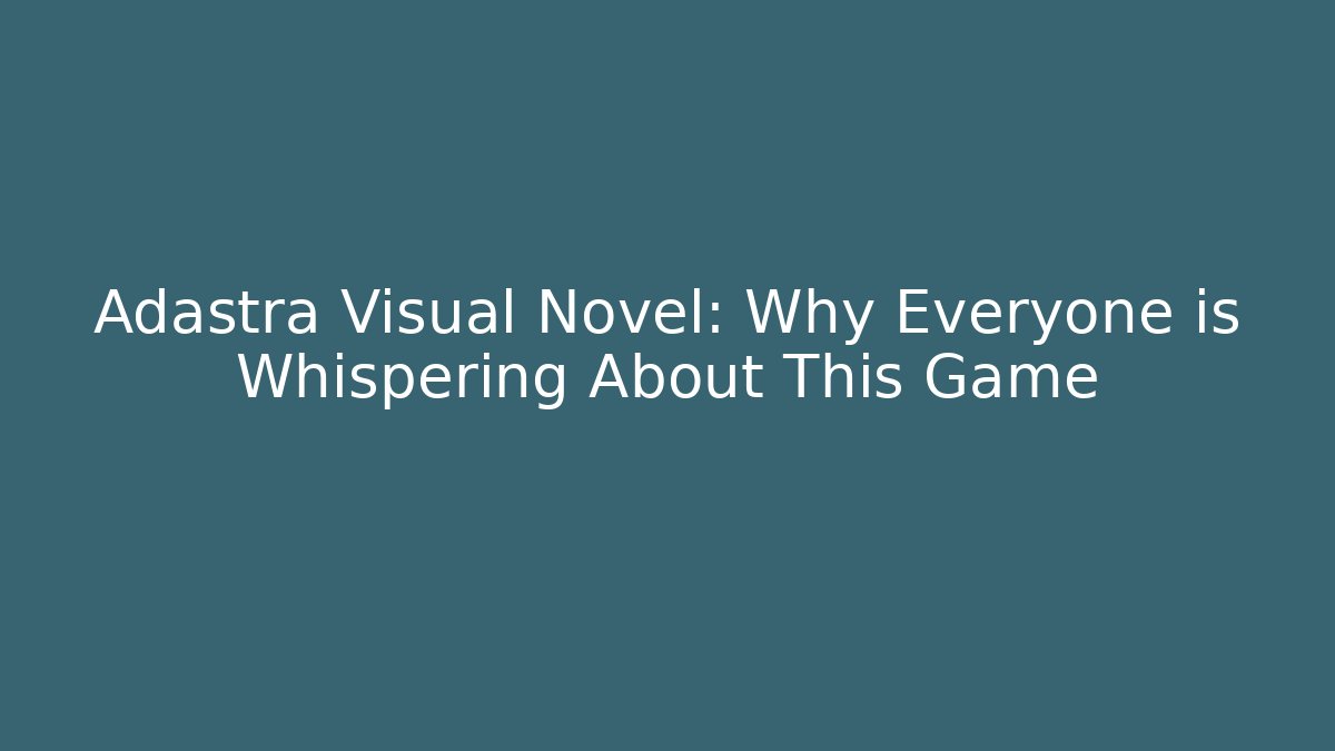 Adastra Visual Novel: Why Everyone is Whispering About This Game