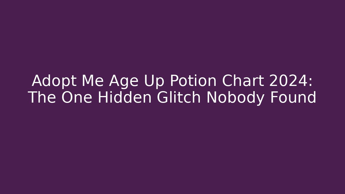 Adopt Me Age Up Potion Chart 2024: The One Hidden Glitch Nobody Found