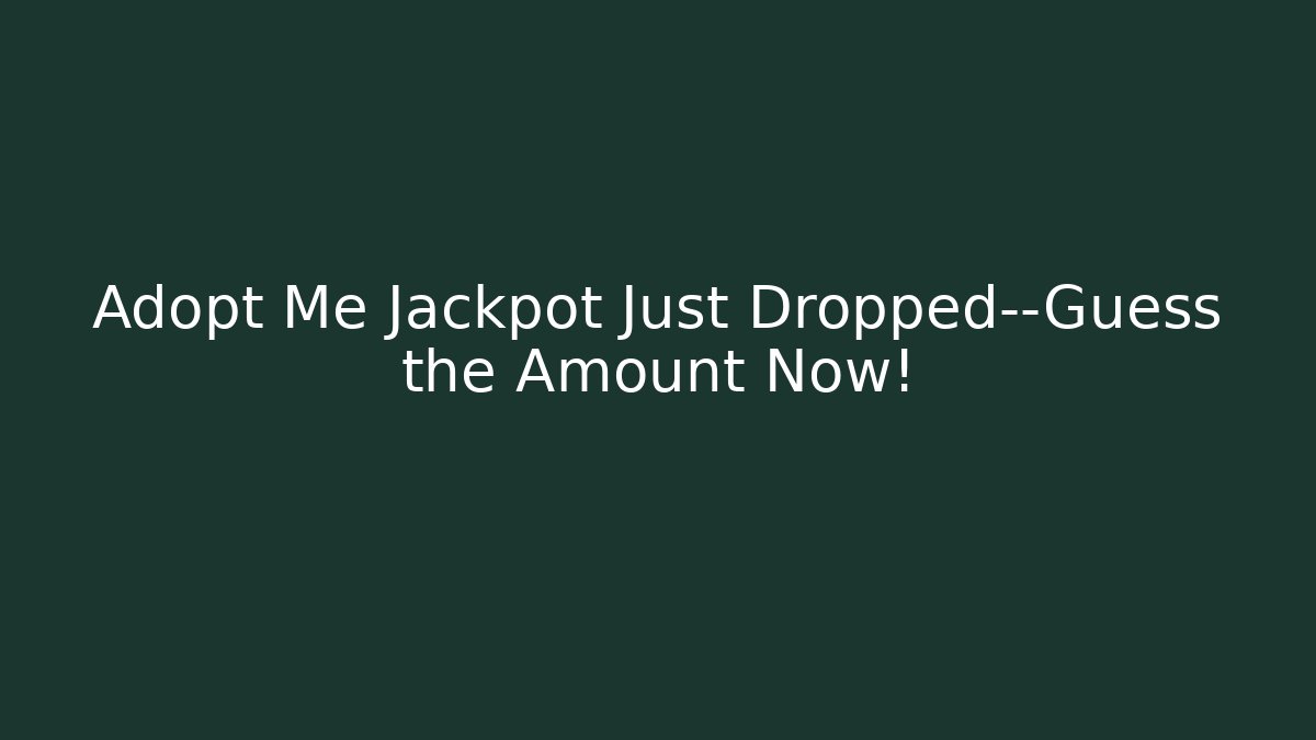 Adopt Me Jackpot Just Dropped—Guess the Amount Now!
