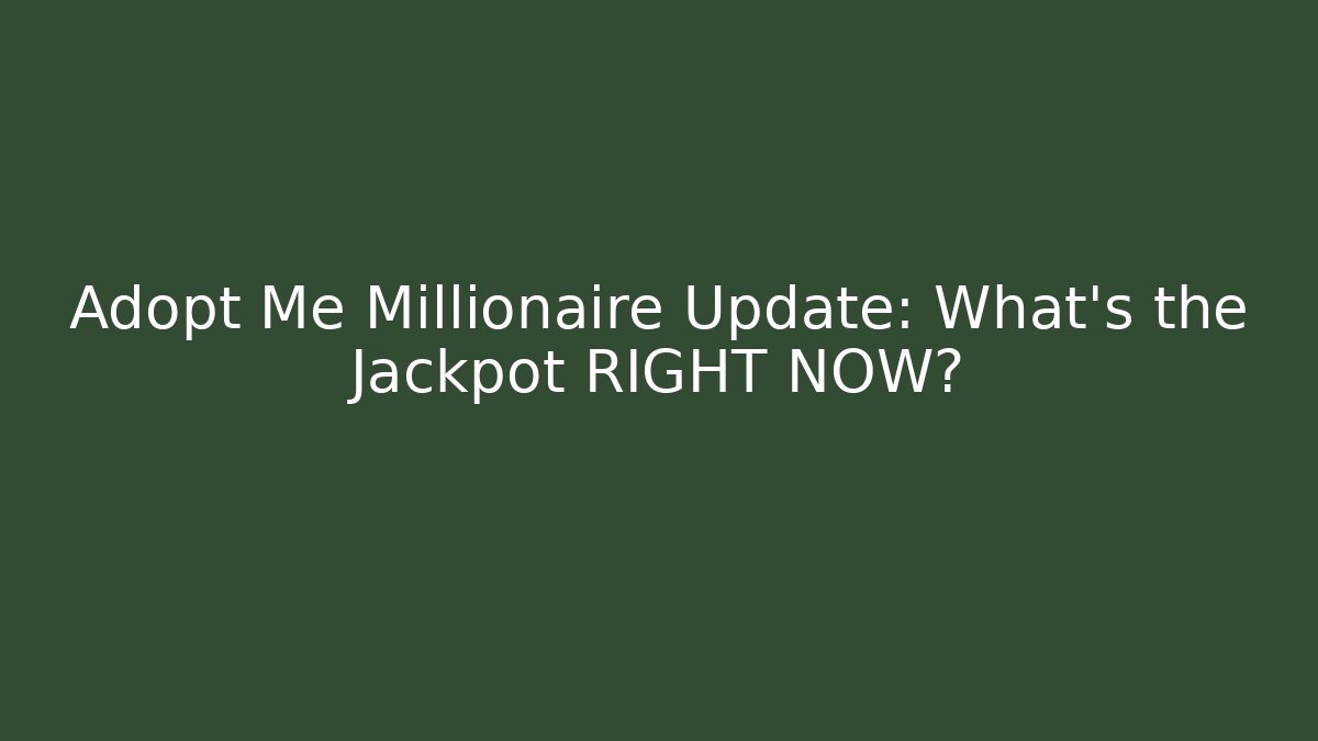 Adopt Me Millionaire Update: What's the Jackpot RIGHT NOW?