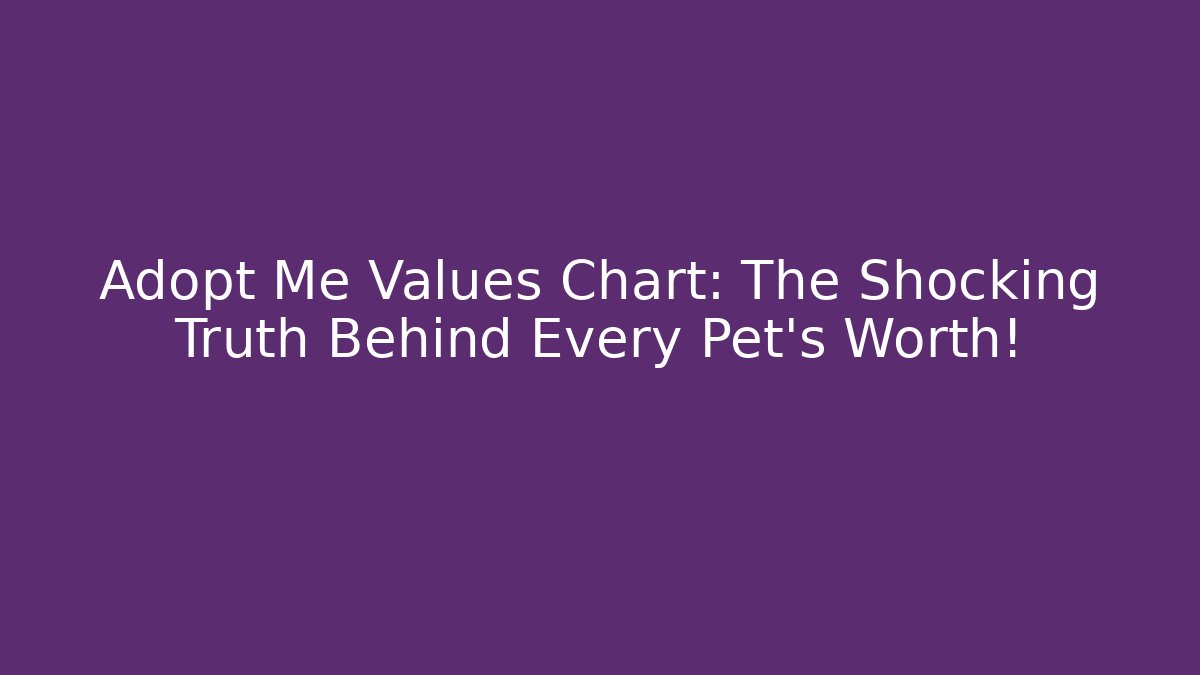 Adopt Me Values Chart: The Shocking Truth Behind Every Pet’s Worth!