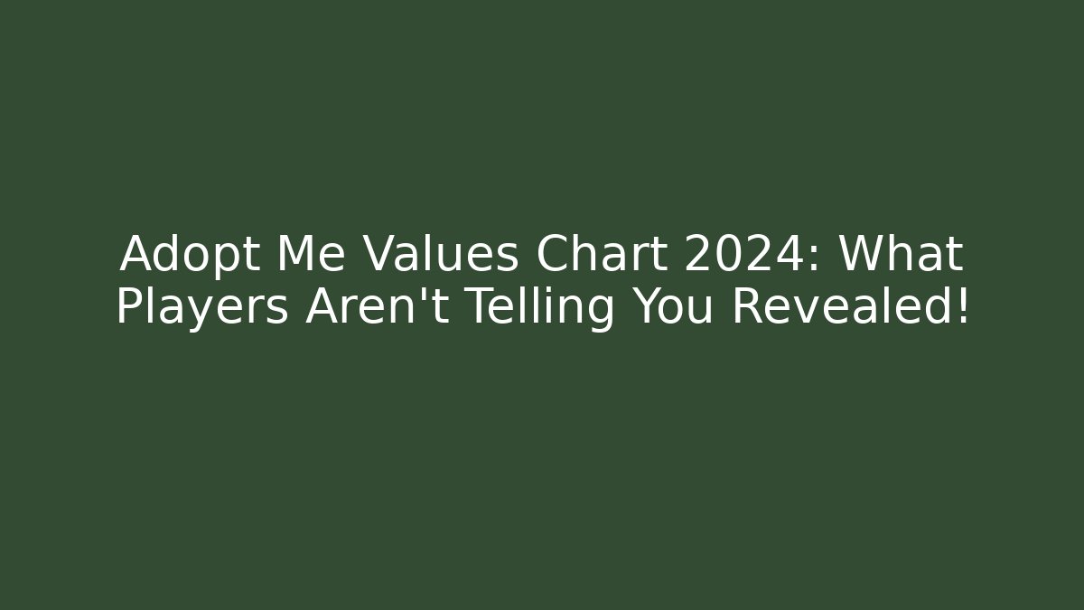 Adopt Me Values Chart 2024: What Players Aren’t Telling You Revealed!