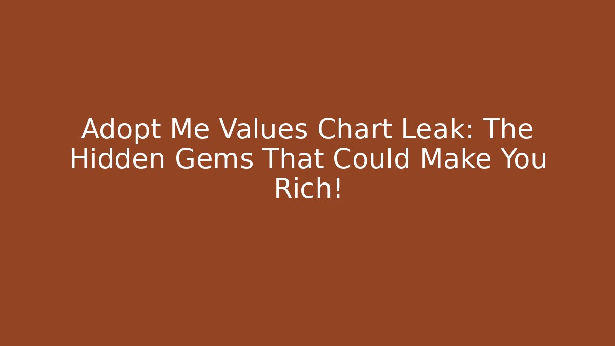 Adopt Me Values Chart Leak: The Hidden Gems That Could Make You Rich!