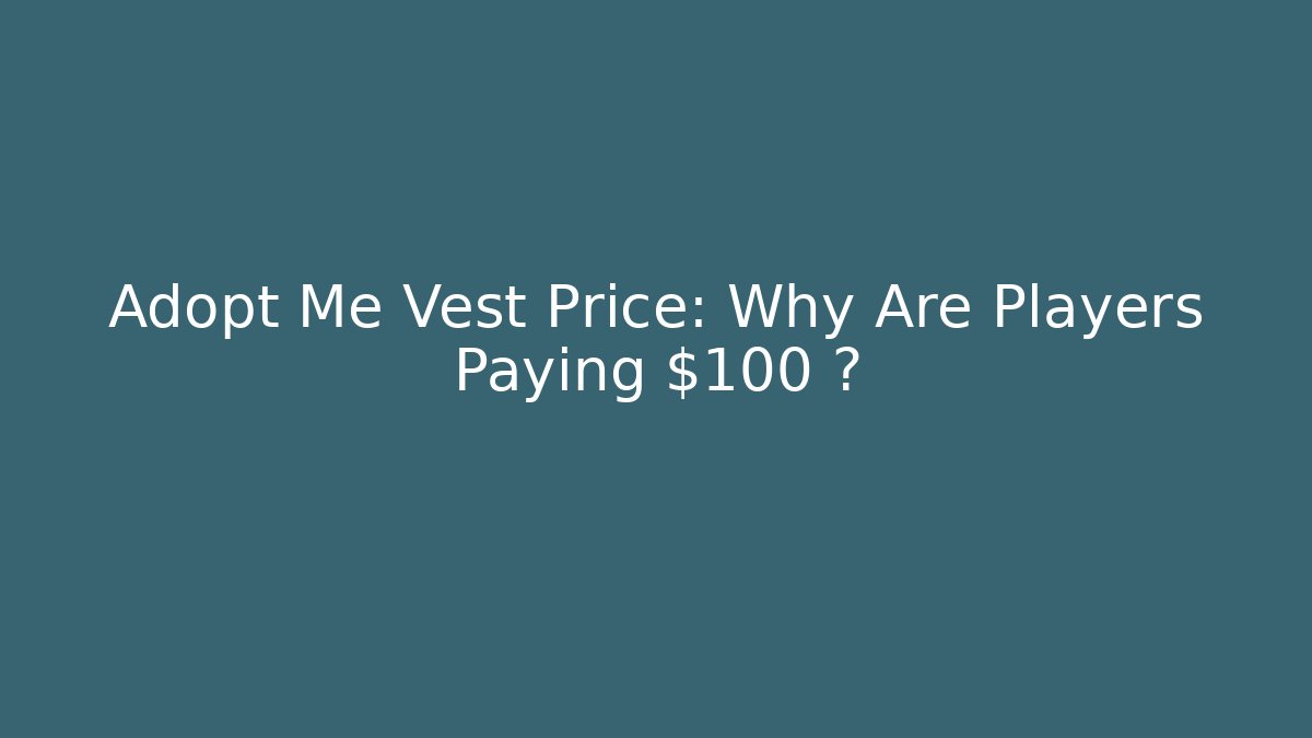 Adopt Me Vest Price: Why Are Players Paying $100+?