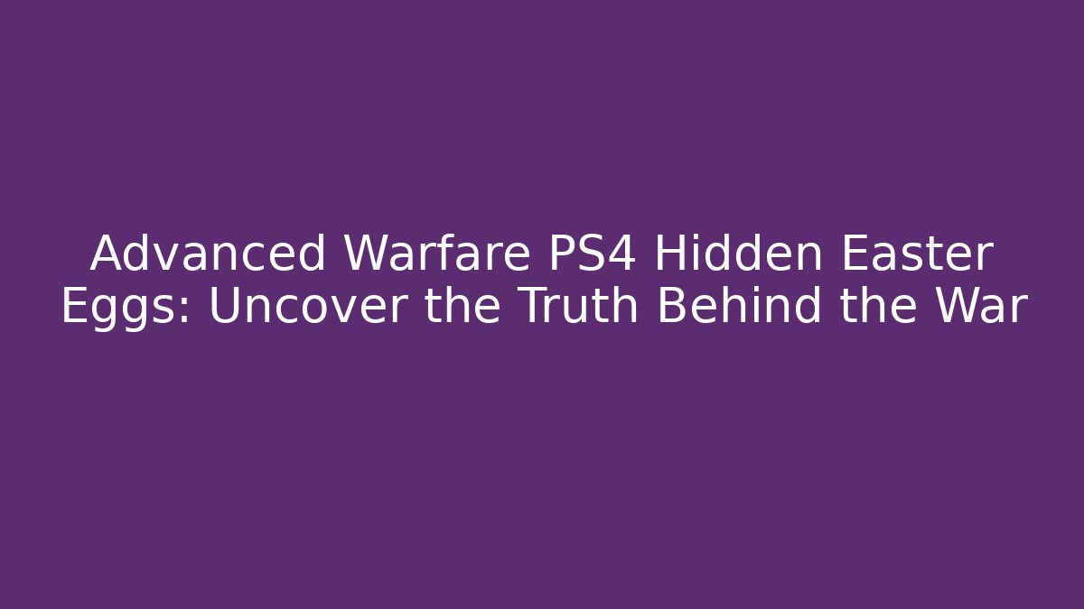 Advanced Warfare PS4 Hidden Easter Eggs: Uncover the Truth Behind the War