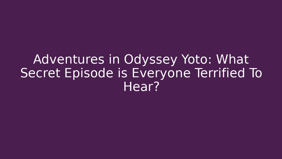 Adventures in Odyssey Yoto: What Secret Episode is Everyone Terrified To Hear?